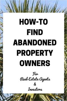 a palm tree with the words how to find abandoned property owners for real estate agent and investment