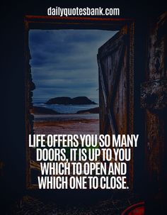 an open door with the words life offers you so many doors, it is up to you which to open and which one to close