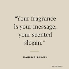 "Your fragrance is your message, your scented slogan." MAURICE ROUCEL Fragrance Quotes, Perfume Tips, Perfume Business, Perfume Versace, Perfect Perfume, Candle Quotes