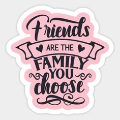 friends are the family you choose sticker