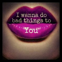 the words i wanna do bad things to you written on a purple lipstick with white letters