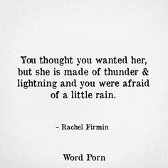 a black and white photo with the quote you thought you wanted her, but she is made of thunder & lightning and you were afraid of a little rain