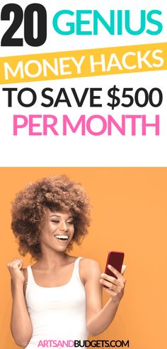 a woman holding a cell phone with the text 20 genius money hacks to save $ 500 per month