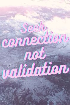 the words seek connection, not validiation are shown in pink and blue colors