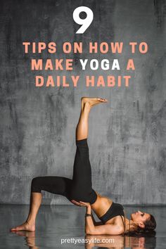 a woman doing yoga poses with the text 9 tips on how to make yoga a daily habit