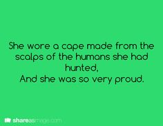 a green background with the words she wore a cape made from the scaps of the humans she had hunter, and she was very proud