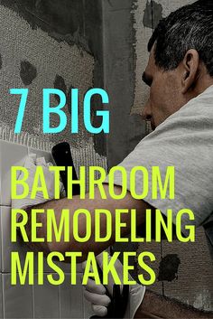 a man fixing a bathroom wall with the words 7 big bathroom remodeling mistakes