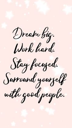 the words dream big, work hard, stay focused, surround yourself with good people