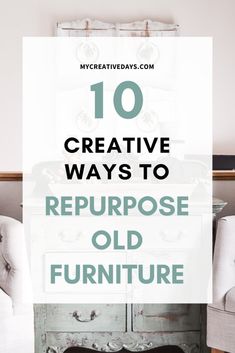 an old furniture with the words 10 creative ways to repurpose old furniture on it