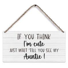 a wooden sign that says if you think i'm cute, just wait til you see