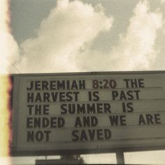 a sign that reads, jeremah the harvest is past the summer is ended and we are not saved