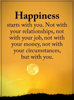 a sunset with the words happiness starts with you not with your relationships, not with your money, not with your circumstances, but with you