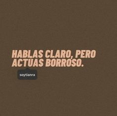 an image with the words hablaas claro, per actuas borroso