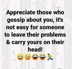 an image with the words appreciate those who gossip about you, it's not easy for someone to leave their problems and carry yours on their head