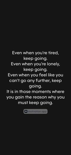 Even when you're tired, keep going. Even when you're lonely, keep going. Even when you feel like you can't go any further, keep going. It is in those moments where you gain the reason why you must keep going. From the Motivation app: https://motivation.app/download Im Tired But I Will Keep Going, Proud Of You Quotes, Going Quotes, Keep Going Quotes, Motivation App, Motivational Quotes Wallpaper, Go For It Quotes, Im Proud Of You, Positive Quotes For Life Motivation