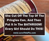 a bottle of wine with the words she cut off the top of the pringles can, and then put it in the bathroom every girl should do this