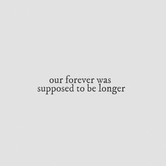 an image with the words, our forever was supposed to be longer