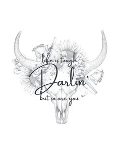 a bull skull with flowers on it and the words life is tough, darlin but so are you