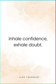 a quote that reads, inhale confience, exhale doubt