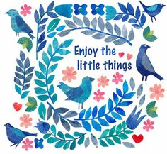 watercolor painting of birds and flowers with the words enjoy the little things