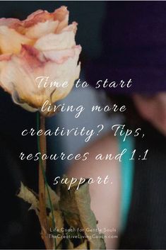 a pink rose with the words time to start living more creativity tips, resources and 11 1 support