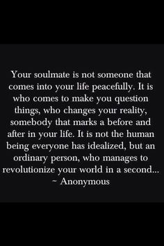 an image with the quote your soulmate is not someone that comes into your life peacefully