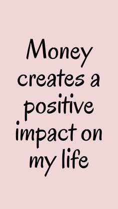 the words money creates a positive impact on my life are black and white against a pink background