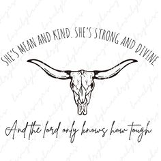 an image of a steer's skull with the words, she's mean and her strong and divine above it