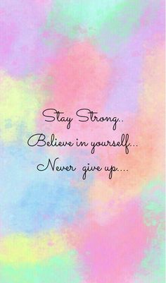 a colorful background with the words stay strong believe in yourself never give up on it