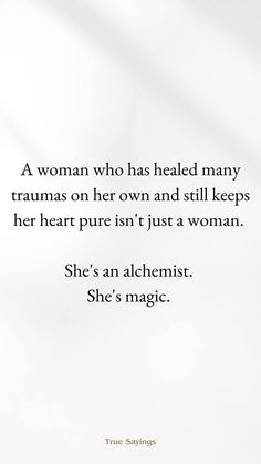 a woman who has held many tramas on her own and still keeps her heart pure isn't just a woman she's magic