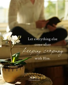 a woman sitting on a bed next to a potted plant with white flowers in it and the words, let everything else come after keeping company with him