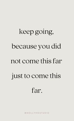 a quote that reads keep going, because you did not come this far just to come this far