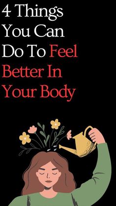 a woman holding a watering can with the words 4 things you can do to feel better in your body