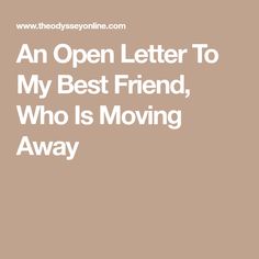 An Open Letter To My Best Friend, Who Is Moving Away Goodbye Letter To Friend, Love Letter For Boyfriend, Goodbye Message, Good Goodbye, Message For Best Friend, Forget About Me, Best Fiends