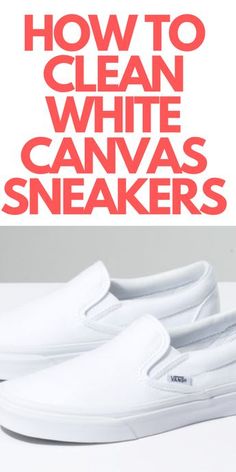 Best Way To Clean White Canvas Shoes, How To Clean White Shoes Vans, Clean Canvas Sneakers, Cleaning Vans Shoes White, How To Whiten White Canvas Shoes, Cleaning Canvas Sneakers, Cleaning White Canvas Sneakers, Clean White Canvas Sneakers