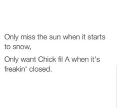 the text reads, only miss the sun when it starts to snow, only want chick fill