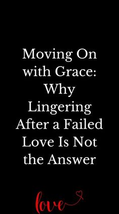 Moving On with Grace: Why Lingering After a Failed Love Is Not the Answer Failed Love, What Could Have Been, Love Is Not, The Aftermath, Moving On, Love Can, Moving Forward, The Journey