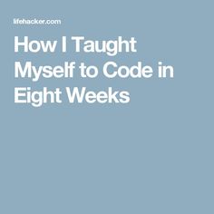 the text how i taught my self to code in eight weeks on a blue background