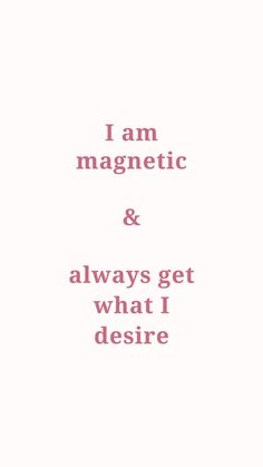 the words i am magnetic and always get what i desired are in pink on a white background