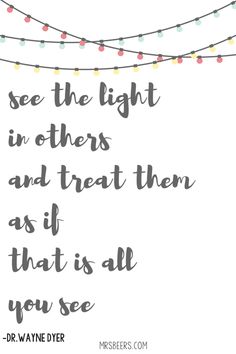 a quote that says, see the light in others and treat them as if they are you