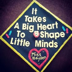 a graduation cap that says it takes a big heart to shape little minds