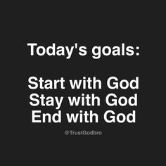 a black and white photo with the words today's goals start with god stay with god end with god