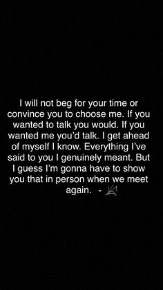 a black and white photo with the words i will not beg for your time or convenience you to choose me if you wanted to talk