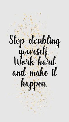 a quote that says stop doubting yourself work hard and make it happen on white background