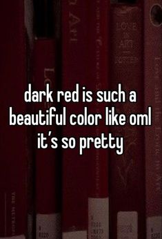 the words dark red is such a beautiful color like omi it's so pretty