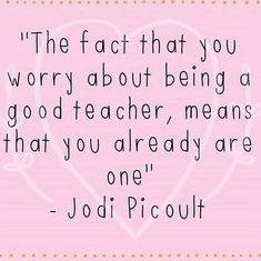 the fact that you worry about being a god teacher, means that you are already one - jodi picout