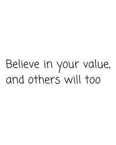 a white background with the words believe in your value and others will too on it