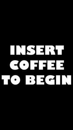 the words insert coffee to begin are in white letters on a black and white background