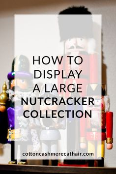 nutcracker collection with text overlay how to display a large nutcracker collection