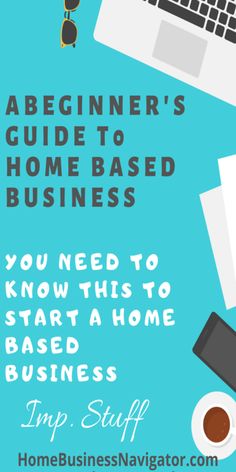 the beginner's guide to home based business you need to start a home based business